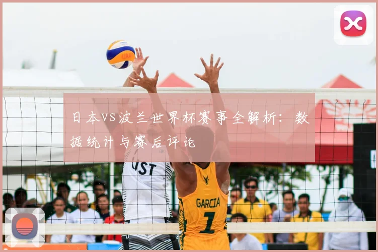 日本vs波兰世界杯赛事全解析:数据统计与赛后评论