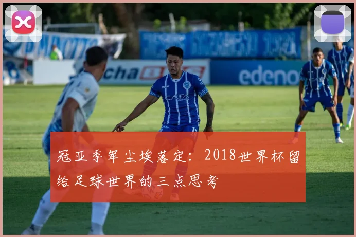 冠亚季军尘埃落定：2018世界杯留给足球世界的三点思考
