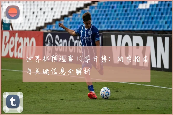 世界杯预选赛门票开售：购票指南与关键信息全解析